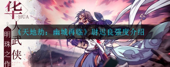 《天地劫手游》尉迟良绝技实战策略：技能搭配与战场定位深度剖析指南