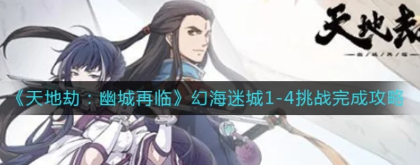 《天地劫：幽城再临》幻海迷域第三关精研策略与全剧情深度漫游指南
