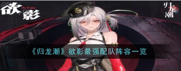 重塑归龙潮战域:影欲交织下的顶级战力配队策略全剖析 重塑归龙潮战域:影欲交织下的顶级战力配队策略全剖析